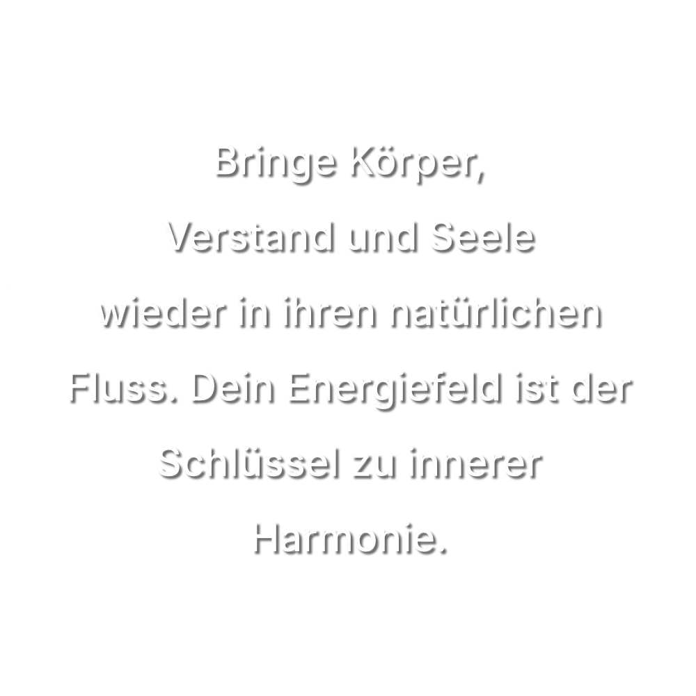 Bringe Körper, Verstand und Seele wieder in ihren natürlichen Fluss. Dein Energiefeld ist der Schlüssel zu innerer Harmonie.