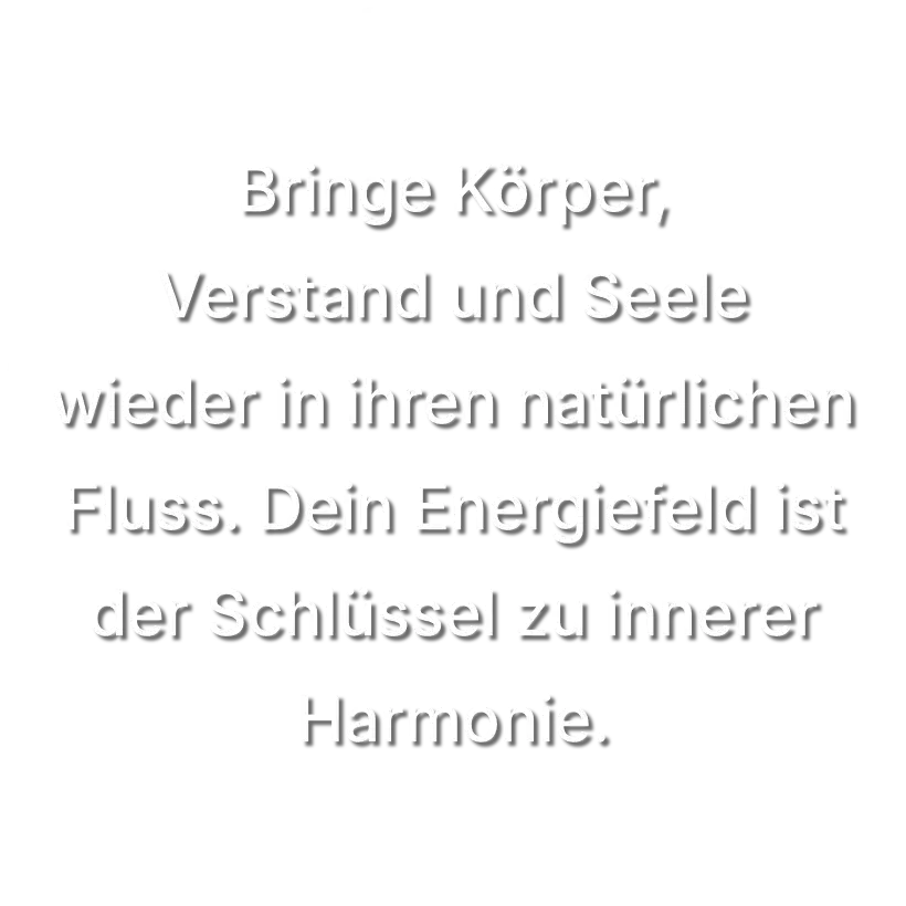 Bringe Körper, Verstand und Seele wieder in ihren natürlichen Fluss. Dein Energiefeld ist der Schlüssel zu innerer Harmonie.